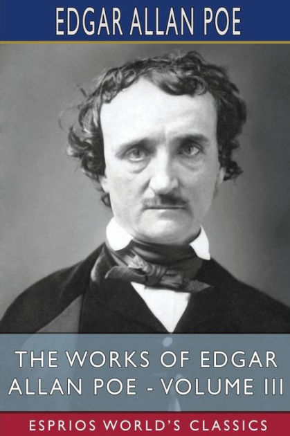 The Works of Edgar Allan Poe - Volume III (Esprios Classics) by Edgar ...