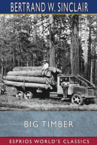 Download free ebook Big Timber (Esprios Classics): A Story of the Northwest 9781006654770 (English Edition) by Bertrand W. Sinclair, Bertrand W. Sinclair