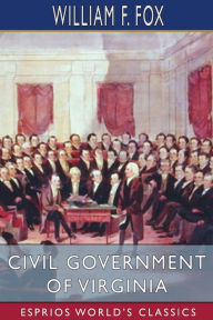 Title: Civil Government of Virginia (Esprios Classics), Author: William F Fox