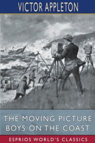 Title: The Moving Picture Boys on the Coast (Esprios Classics): or, Showing Up the Perils of the Deep, Author: Victor Appleton