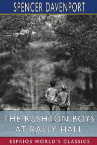 Title: The Rushton Boys at Rally Hall (Esprios Classics): or, Great Days in School and Out, Author: Spencer Davenport
