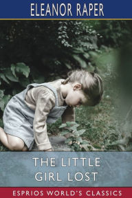 Title: The Little Girl Lost (Esprios Classics): A Tale for Little Girls, Author: Eleanor Raper