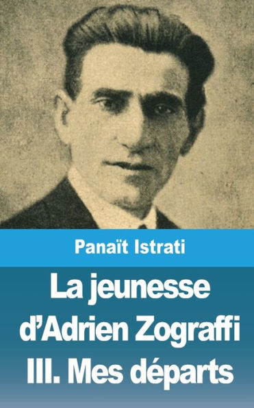 La jeunesse d'Adrien Zograffi: Volume III: Mes dÃ¯Â¿Â½parts