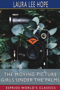 Title: The Moving Picture Girls Under the Palms (Esprios Classics): or, Lost in the Wilds of Florida, Author: Laura Lee Hope