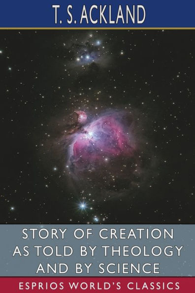 Story of Creation as Told By Theology and Science (Esprios Classics)