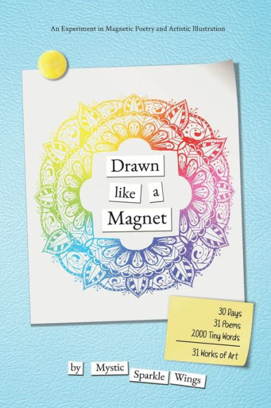 Drawn like a Magnet: 30 Days, 31 Poems, 2000 Tiny Words 31 Works of Art