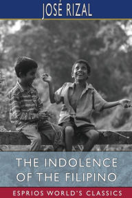 Title: The Indolence of the Filipino (Esprios Classics): Edited by Austin Craig, Author: Josï Rizal