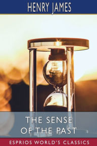 Title: The Sense of the Past (Esprios Classics), Author: Henry James