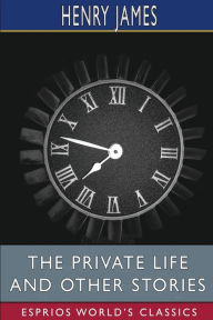 Title: The private life and Other Stories (Esprios Classics), Author: Henry James