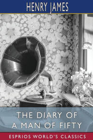 Title: The Diary of a Man of Fifty (Esprios Classics), Author: Henry James