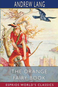 Title: The Orange Fairy Book (Esprios Classics), Author: Andrew Lang