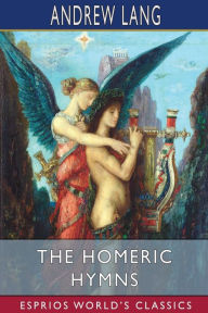 Title: The Homeric Hymns (Esprios Classics), Author: Andrew Lang