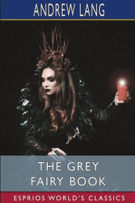 Title: The Grey Fairy Book (Esprios Classics), Author: Andrew Lang