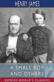 Title: A Small Boy and Others (Esprios Classics), Author: Henry James
