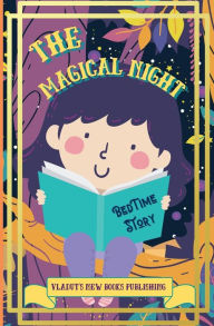 Title: The Magical Night Bed Time Story: Beautiful Picture Bedtime Story Short, Funny, Fantasy, Easy to Read for Children and Toddlers to Help Them Fall Asleep a, Author: Vladut's New Books Publishing