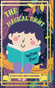 Title: The Magical Night Bed Time Story: Beautiful Picture Bedtime Story Short, Funny, Fantasy, Easy to Read for Children and Toddlers to Help Them Fall Asleep a, Author: Vladut's New Books Publishing