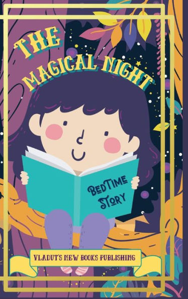 The Magical Night Bed Time Story: Beautiful Picture Bedtime Story Short, Funny, Fantasy, Easy to Read for Children and Toddlers to Help Them Fall Asleep a