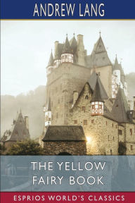 Title: The Yellow Fairy Book (Esprios Classics), Author: Andrew Lang