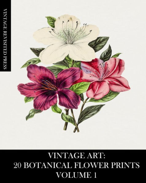 Vintage Art: 20 Botanical Flower Prints Volume 1: Ephemera for Framing or Art and Craft Projects