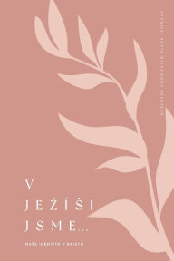 Title: V Jezï¿½si jsme: Nase identita v Kristu: A Love God Greatly Czech Bible Study Journal, Author: Love God Greatly