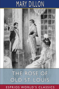 Free google book downloader The Rose of Old St. Louis (Esprios Classics) 9781006872907 by Mary Dillon