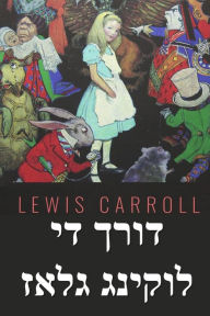 Title: דורך די לוקינג גלאז: Through the Looking Glass, Yiddish edition, Author: Lewis Carroll