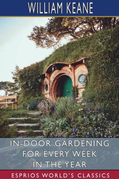 In-Door Gardening for Every Week the Year (Esprios Classics)