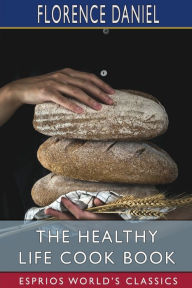 Title: The Healthy Life Cook Book (Esprios Classics), Author: Florence Daniel