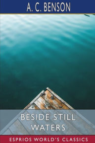 Title: Beside Still Waters (Esprios Classics), Author: A C Benson