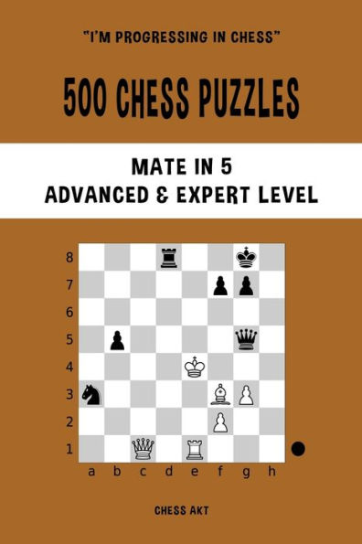 500 Chess Puzzles, Mate in 5, Advanced and Expert Level: Solve chess problems and improve your tactical skills