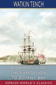 Title: A Narrative of the Expedition to Botany Bay (Esprios Classics), Author: Watkin Tench