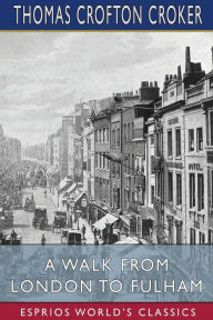 Title: A Walk From London to Fulham (Esprios Classics), Author: Thomas Crofton Croker