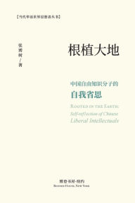 Title: 根植大地：中国自由知识分子的自我省思: Rooted in the Earth Self-reflection of Chinese Liberal Intellectuals, Author: 张博树 著