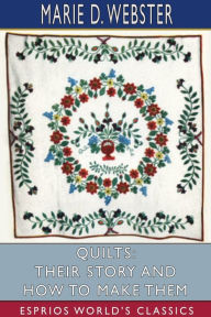 Title: Quilts: Their Story and How to Make Them (Esprios Classics), Author: Marie D Webster