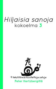 Title: Hiljaisia Sanoja 3: Neljï¿½ uusi tekstitï¿½miï¿½ kuvitettuja satuja Peter Hertzbergiltï¿½, Author: Peter Hertzberg