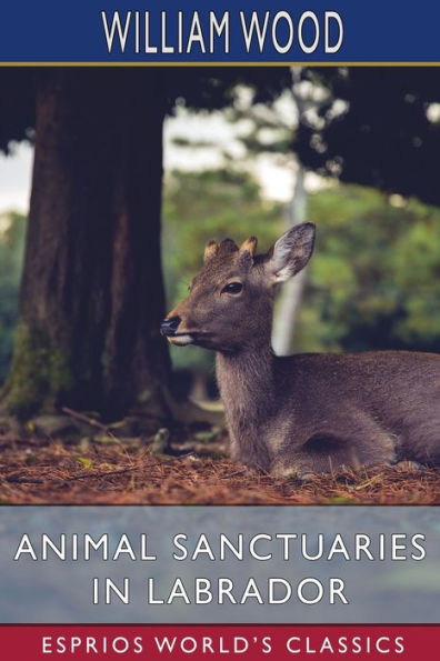 Animal Sanctuaries in Labrador (Esprios Classics): A Supplement, and Draft of a Plan for Beginning Animal Sanctuaries in Labrador