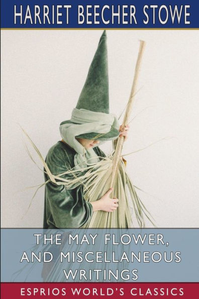The May Flower, and Miscellaneous Writings (Esprios Classics)