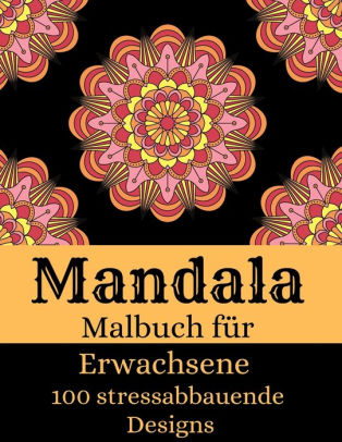 Mandala - Malbuch für Erwachsene mit 100 stressabbauenden Designs: Die