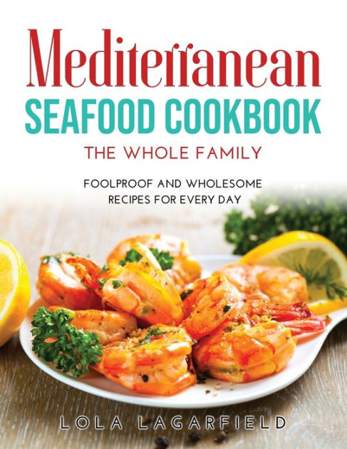 Mediterranean Seafood Cookbook for the Whole Family: Foolproof and ...