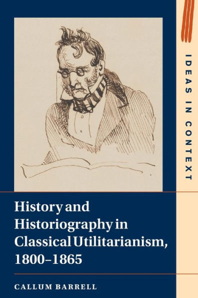 History and Historiography Classical Utilitarianism, 1800-1865