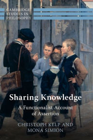 Title: Sharing Knowledge: A Functionalist Account of Assertion, Author: Christoph Kelp