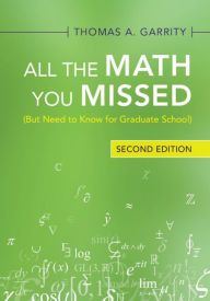 Title: All the Math You Missed: (But Need to Know for Graduate School), Author: Thomas A. Garrity