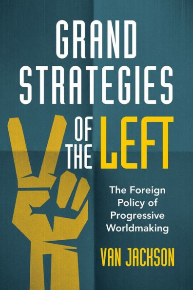 Grand Strategies of The Left: Foreign Policy Progressive Worldmaking