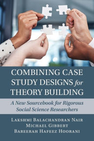 Title: Combining Case Study Designs for Theory Building: A New Sourcebook for Rigorous Social Science Researchers, Author: Lakshmi Balachandran Nair
