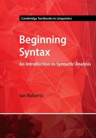 Title: Beginning Syntax: An Introduction to Syntactic Analysis, Author: Ian Roberts
