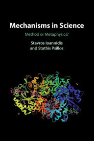 Title: Mechanisms in Science: Method or Metaphysics?, Author: Stavros Ioannidis