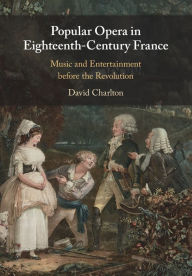 Title: Popular Opera in Eighteenth-Century France: Music and Entertainment before the Revolution, Author: David Charlton