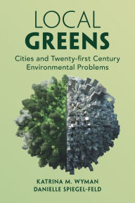 Title: Local Greens: Cities and Twenty-first Century Environmental Problems, Author: Katrina M. Wyman