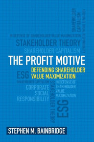 Title: The Profit Motive: Defending Shareholder Value Maximization, Author: Stephen M. Bainbridge