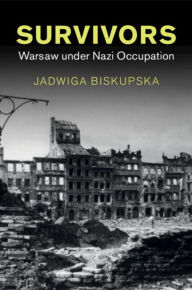 Title: Survivors: Warsaw under Nazi Occupation, Author: Jadwiga Biskupska